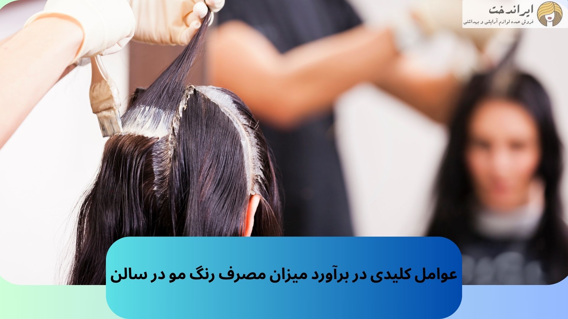 عوامل کلیدی در برآورد میزان مصرف رنگ مو در سالن